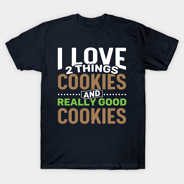 I love 2 things Cookies and Really Good Cookies T-Shirt by Gold Wings Tees